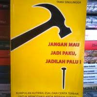Image of Jangan mau jadi paku, jadilah palu !